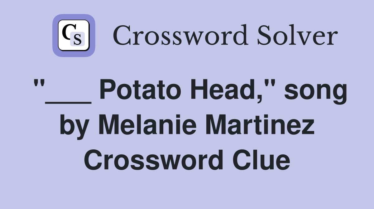 Potato Head," song by Melanie Martinez Crossword Clue Answers Crossword Solver
